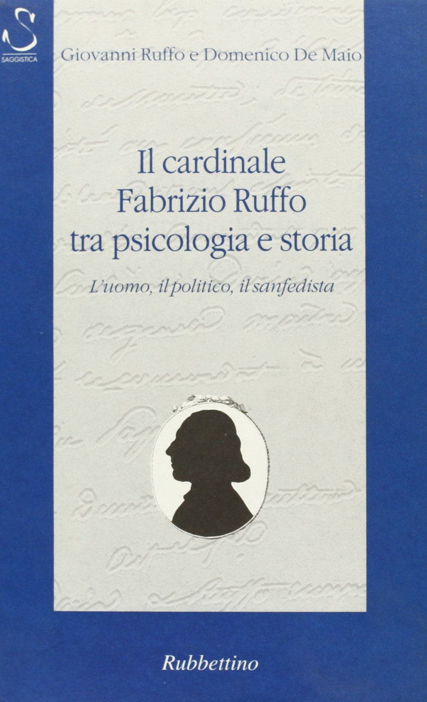 Il cardinale Fabrizio Ruffo tra psicologia e storia. L'uomo, il politico, il sanfedista (Il colibrì. Varia) Politics & Society Books