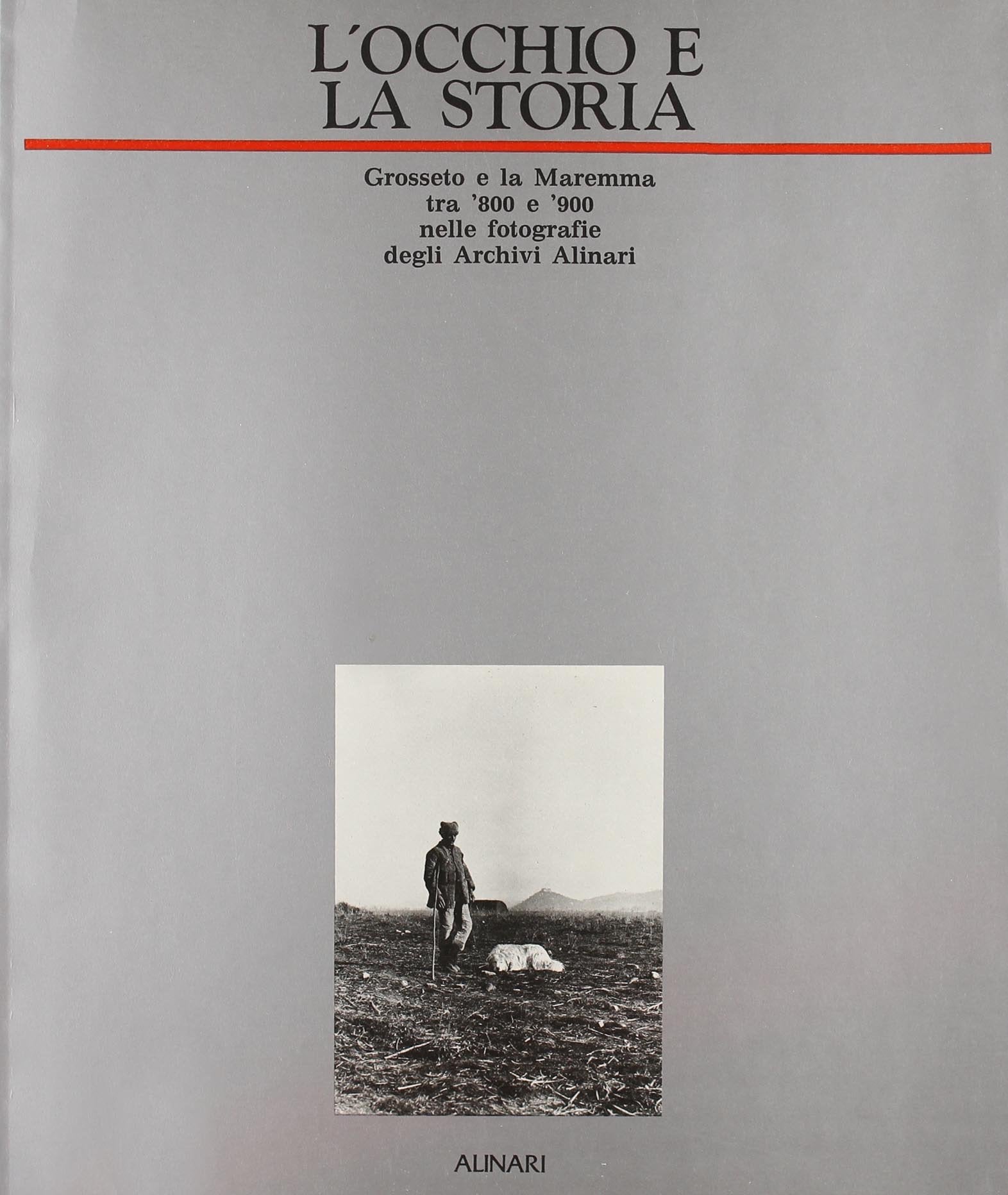 L'occhio e la storia. Grosseto e la Maremma tra '800 e '900 nelle fotografie degli Archivi Alinari. Ediz. illustrata (Toscana) Travel
