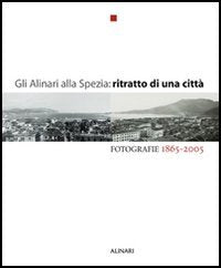Gli Alinari alla Spezia: ritratto di una città. Fotografie 1865-2005. Ediz. illustrata book