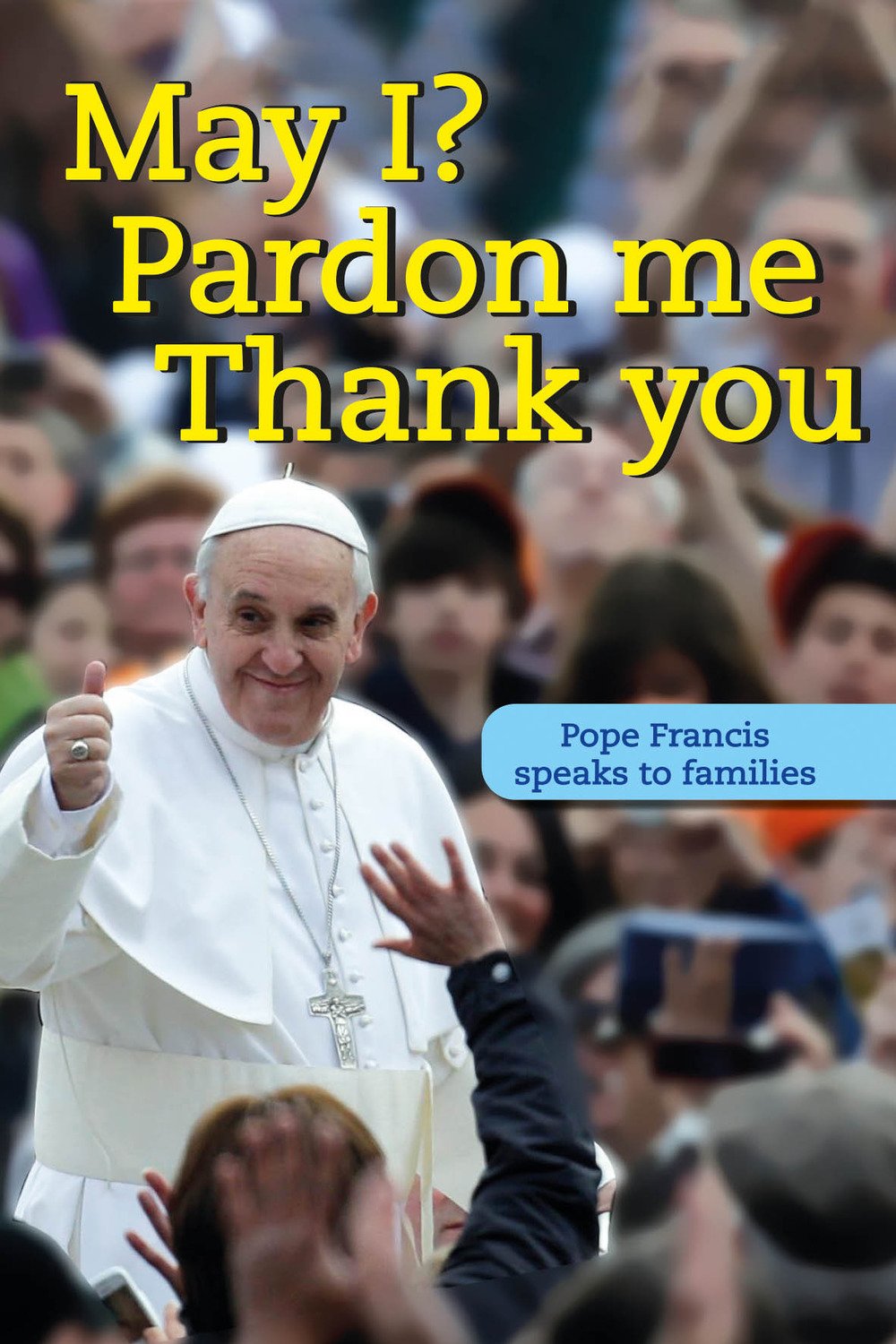 May I? Pardon me thank you. Pope Francis speaks to families Religion & Esotericism