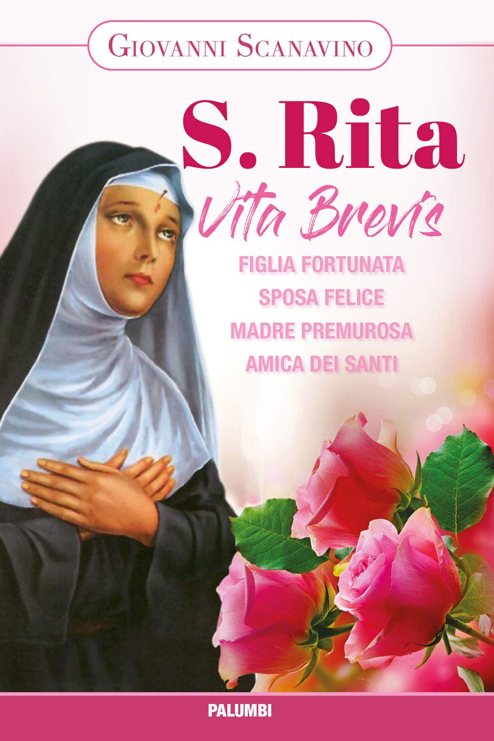 Santa Rita. Vita Brevis. Figlia fortunata, sposa felice, madre premurosa, amica dei santi Politics & History