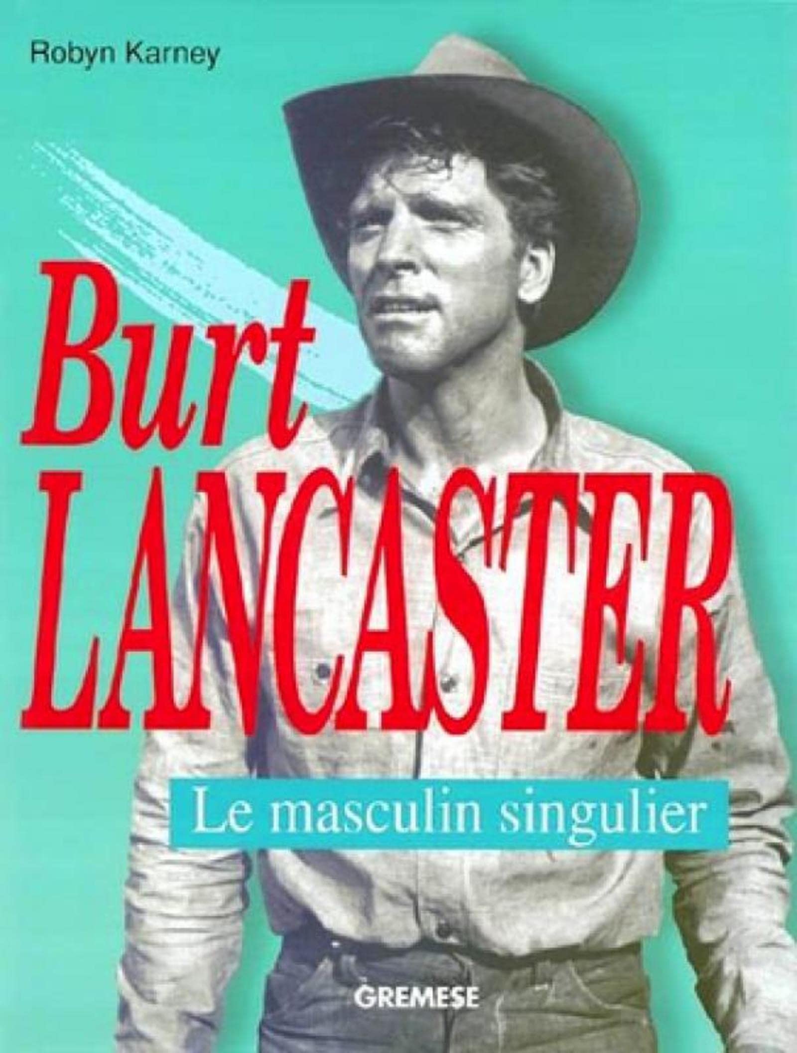 Burt Lancaster. Ediz. francese: Le masculin singulier (Cinema e miti) Film, Art & Culture