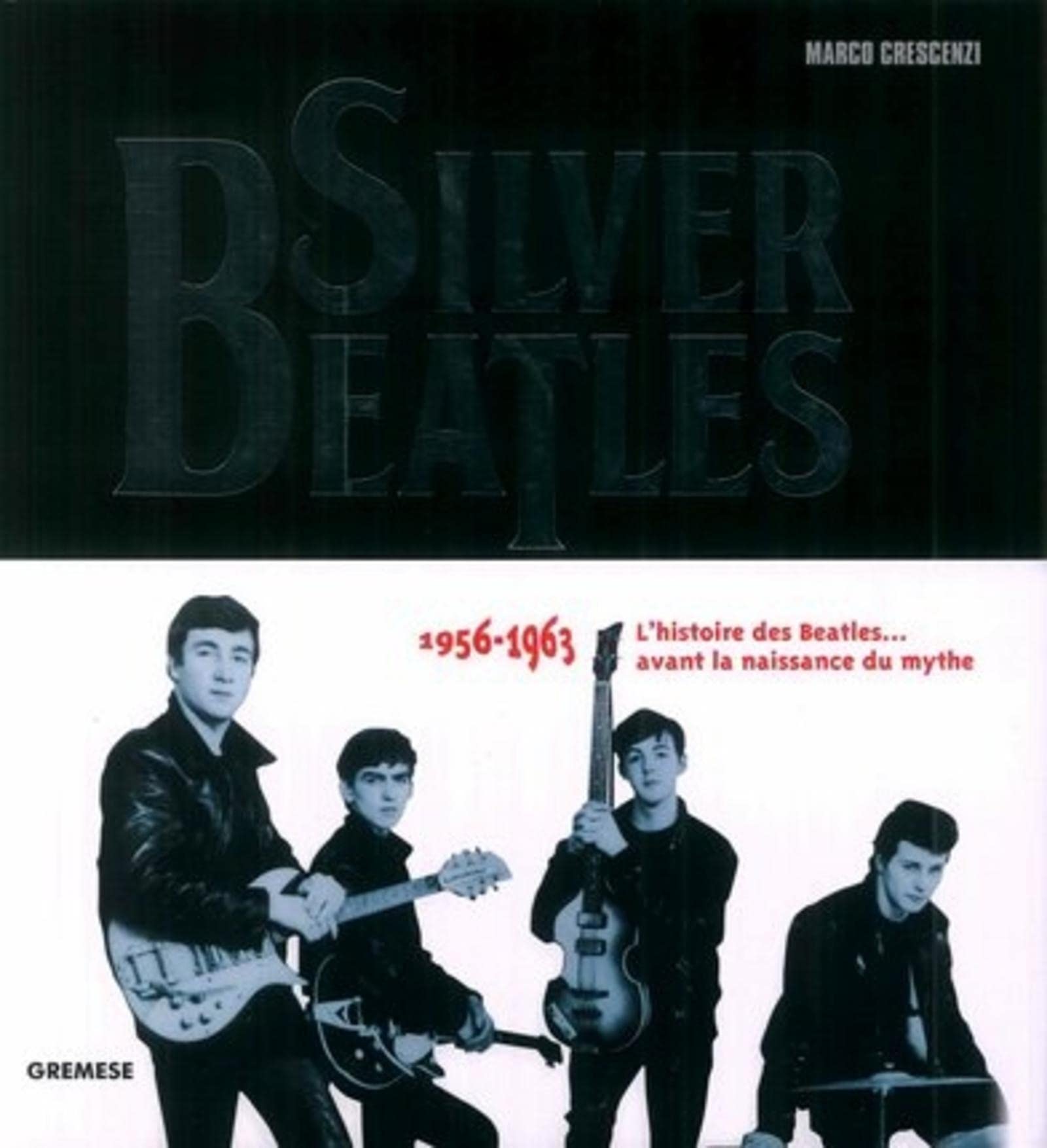 Silver Beatles: 1956-1963 - L'histoire des Beatles... avant la naissance du mythe book