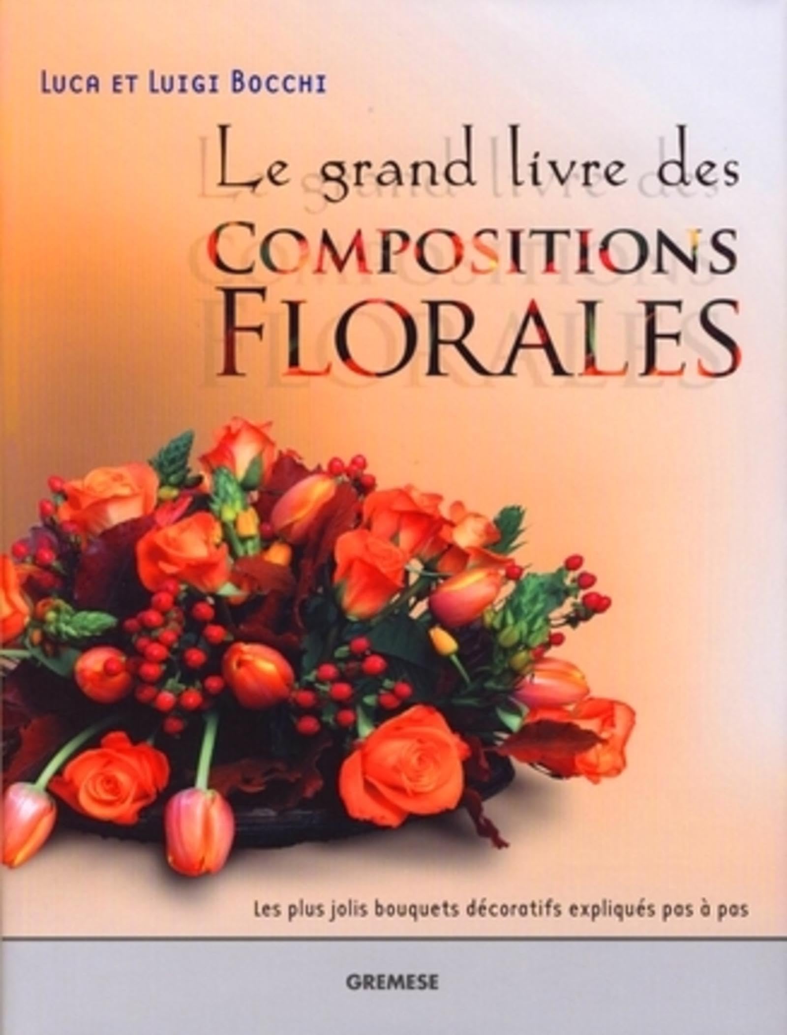 LE GRAND LIVRE DES COMPOSITIONS FLORALES. LES PLUS JOLIS BOUQUETS DECORATIFS EXP Hobbies & Crafts