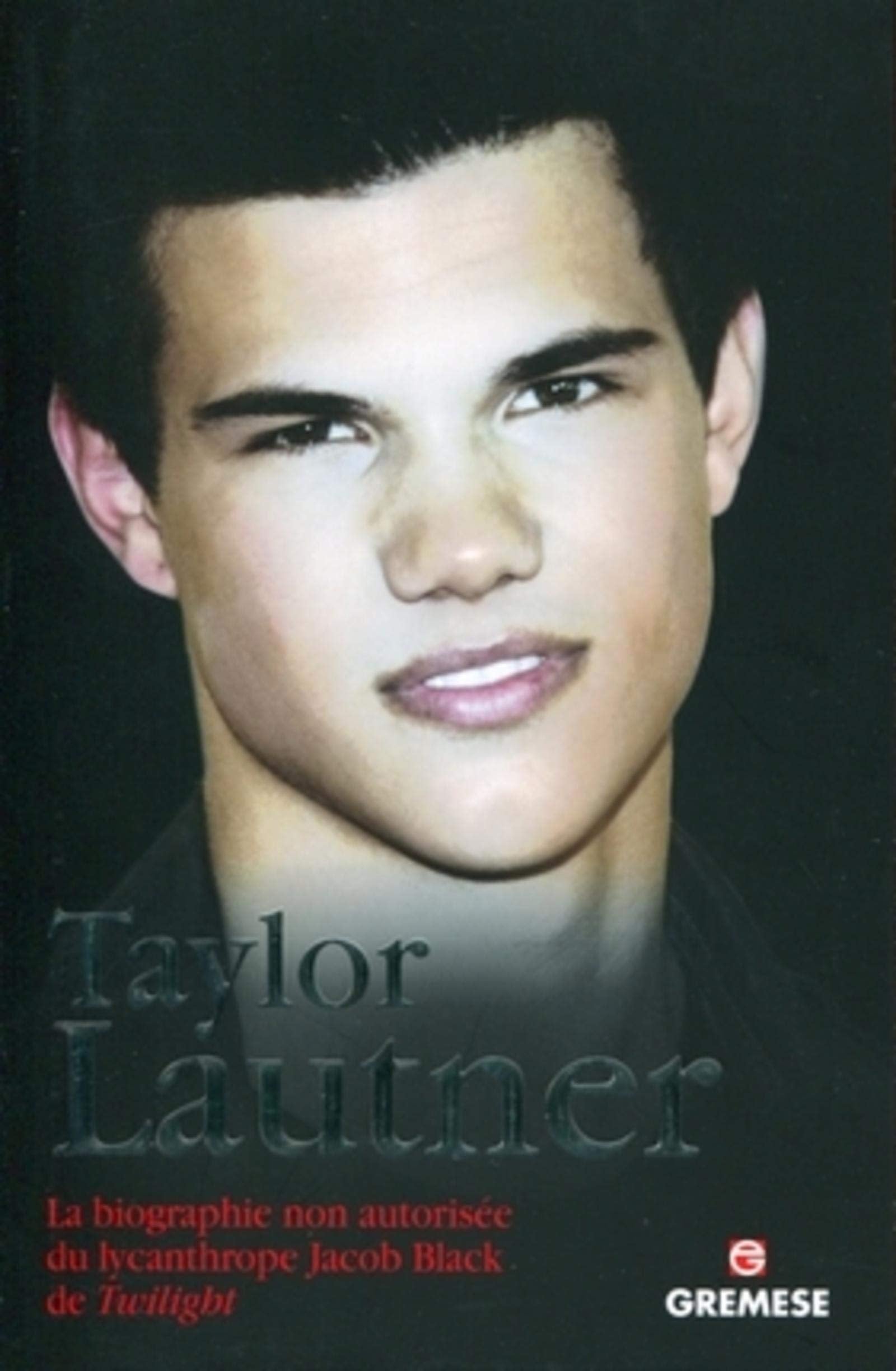 Taylor Lautner: La biographie non autorisée du lycanthrope Jacob Black de Twilight. Film, Art & Culture