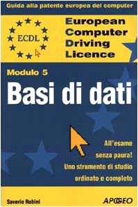 ECDL. Guida alla patente europea del computer. Modulo 5: basi di dati Computer Science