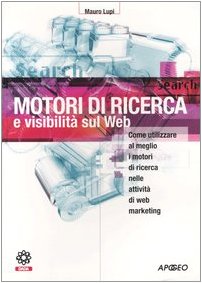 Motori di ricerca e visibilità sul Web. Come utilizzare al meglio i motori di ricerca nelle attività di web marketing book