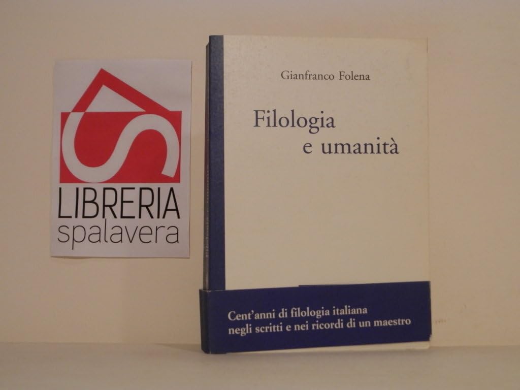 Filologia e umanità. Cent'anni di filologia italiana negli scritti e nei ricordi di un maestro book
