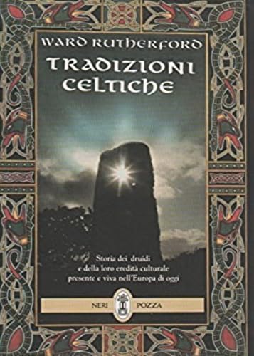 Tradizioni celtiche. Storia dei druidi e della loro eredità culturale presente e viva nell'Europa di oggi Politics & History
