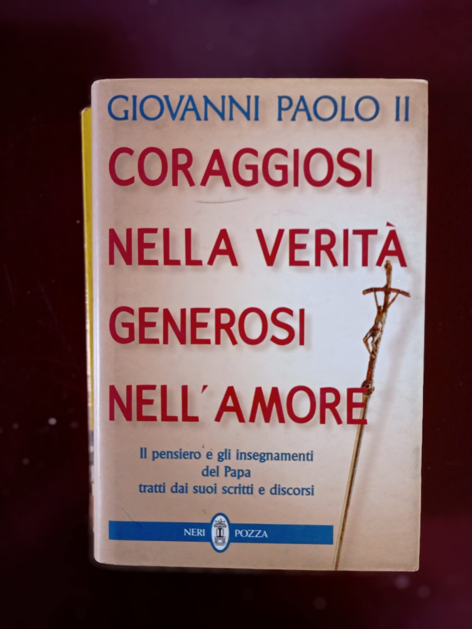 Coraggiosi nella verità generosi nell'amore. Il pensiero e gli insegnamenti del papa tratti dai suoi scritti e discorsi book