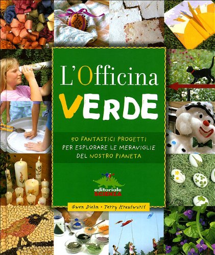 L'officina verde. 50 fantastici progetti per esplorare le meraviglie del nostro pianeta book