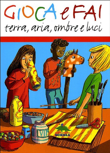 Gioca e fai. Terra, aria, ombre e luci. Ediz. illustrata book