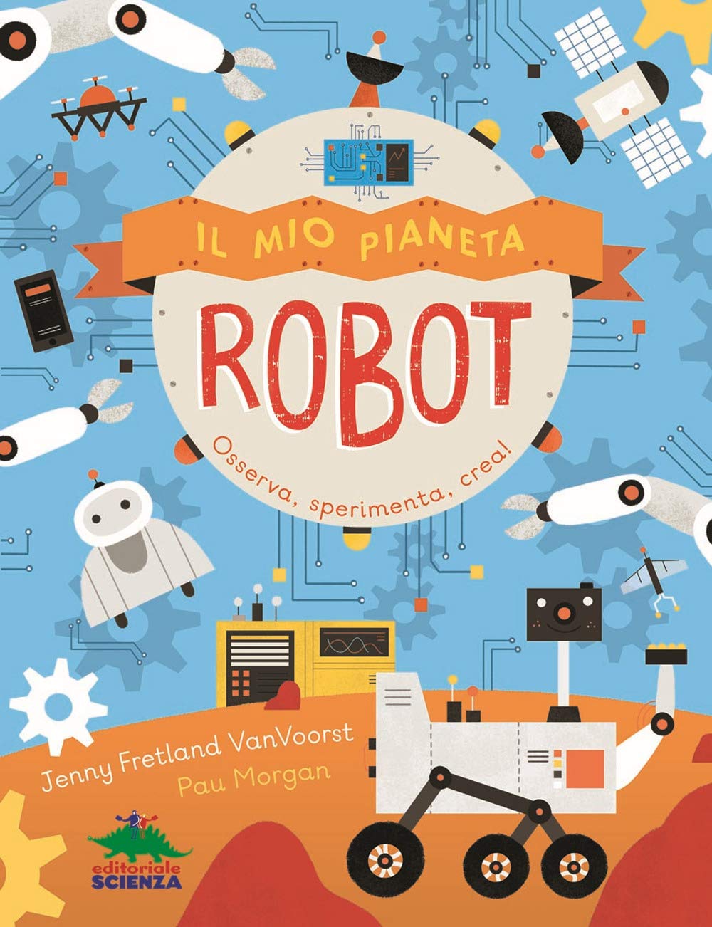 Il mio pianeta. Robot. Osserva, sperimenta, crea! book