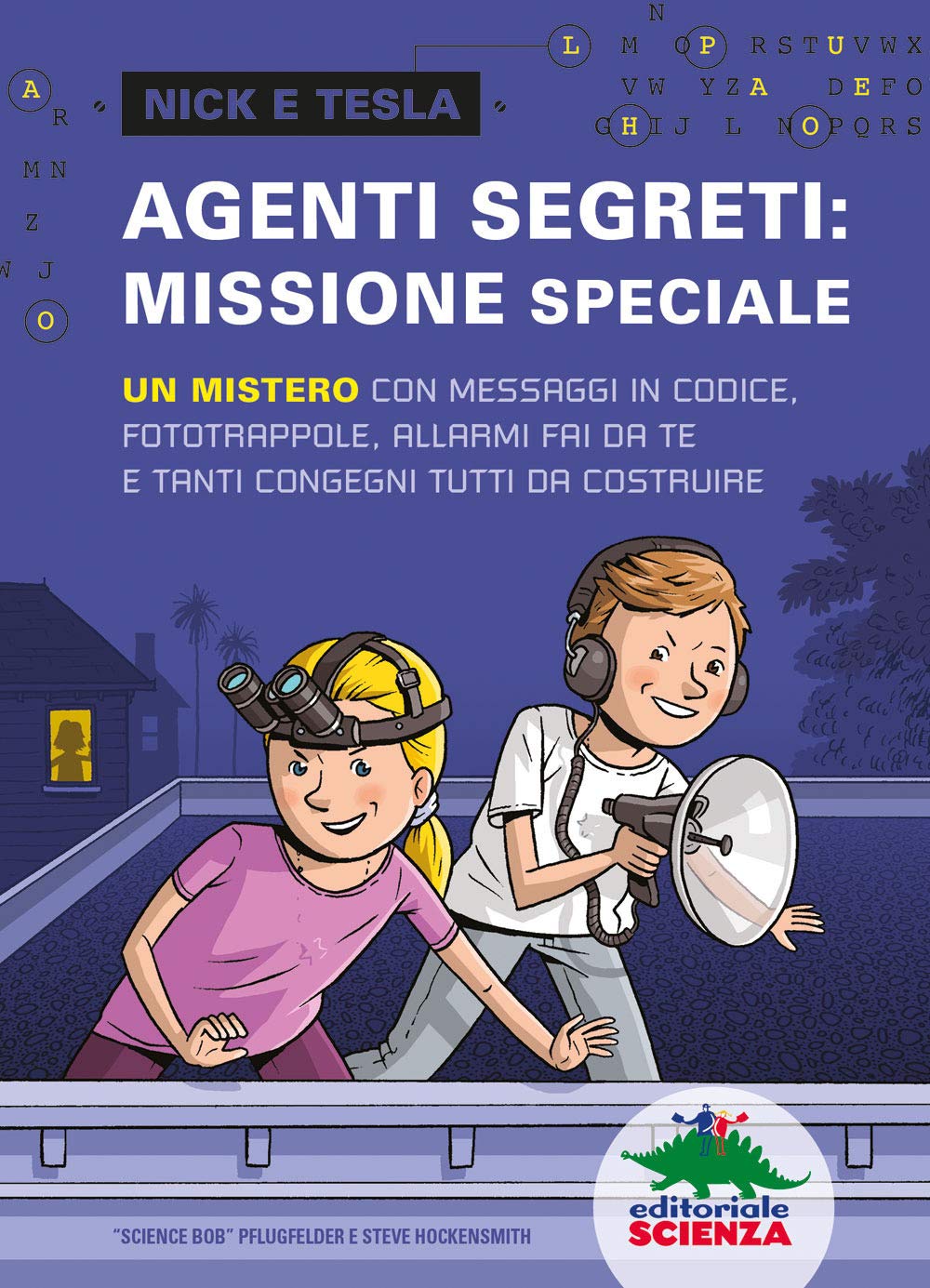 Agenti segreti: missione speciale. Un mistero con messaggi in codice, fototrappole, allarmi fai da te e tanti congegni tutti da costruire (Nick e Tesla) Novels & Short Stories