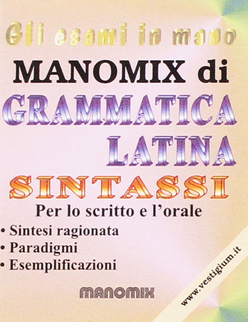 Manomix di grammatica latina. Sintassi. Sintesi ragionata, paradigmi, esemplfiicazioni. Per le Scuole superiori (Gli esami in mano) Professional & Reference Books