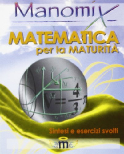 Manomix. Matematica per la maturità. Sintesi ed esercizi Professional & Reference Books