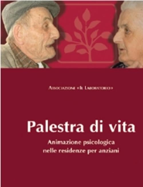Palestra di vita. Manuale per l'animazione psicologica nelle residenze per anziani (Psiche. Psicologia della salute) Psychology