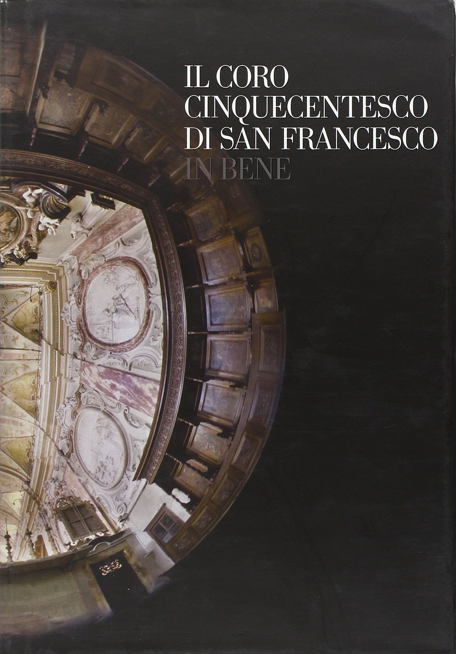 Il coro cinquecentesco di San Francesco in bene. Ediz. illustrata book