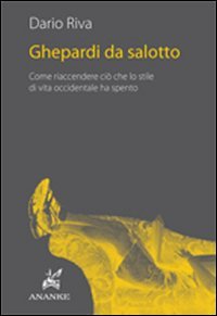 Ghepardi da salotto. Come riaccendere ciò che lo stile di vita occidentale ha spento book