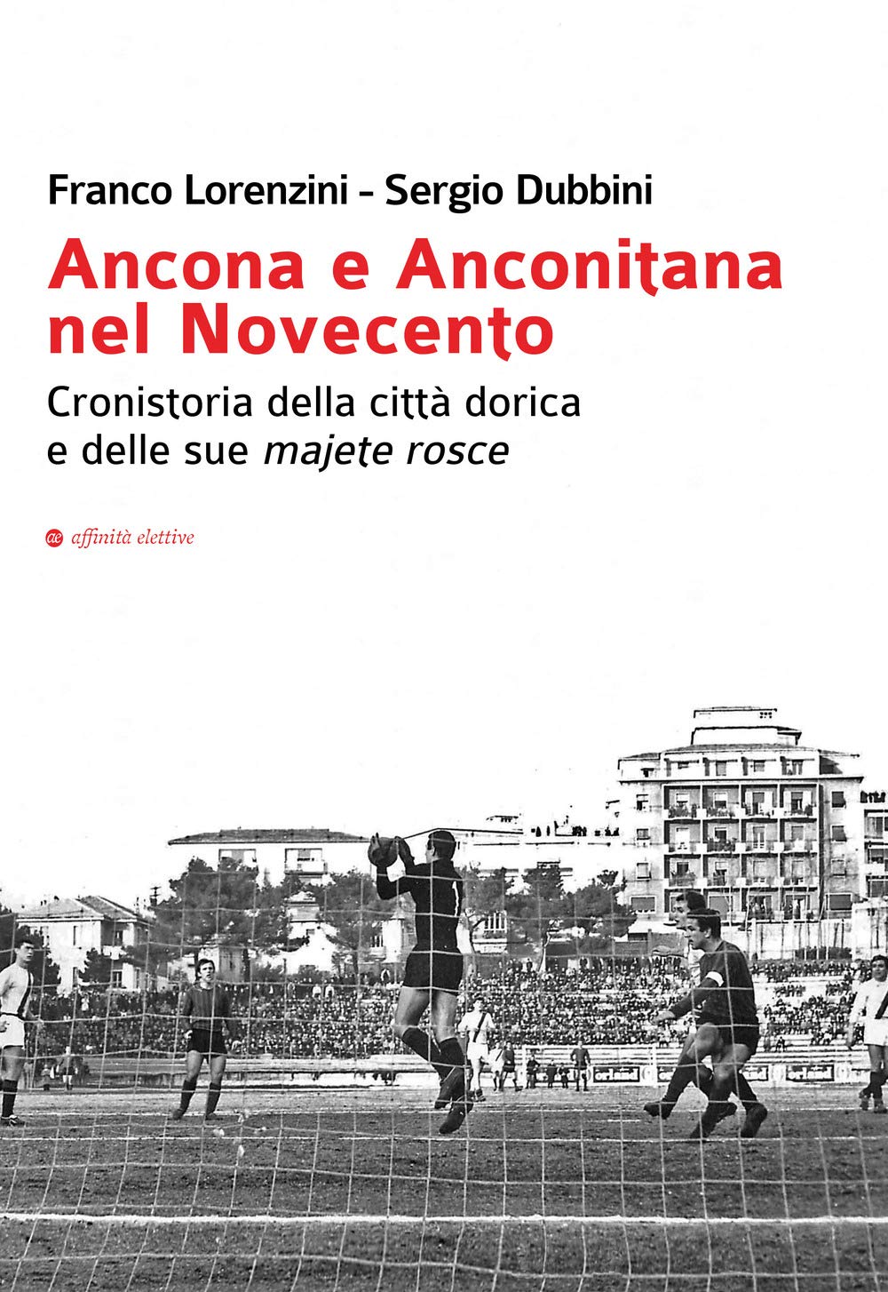 Ancona e Anconitana nel Novecento. Cronistoria della città dorica e delle sue majete rosce Leisure & Fun