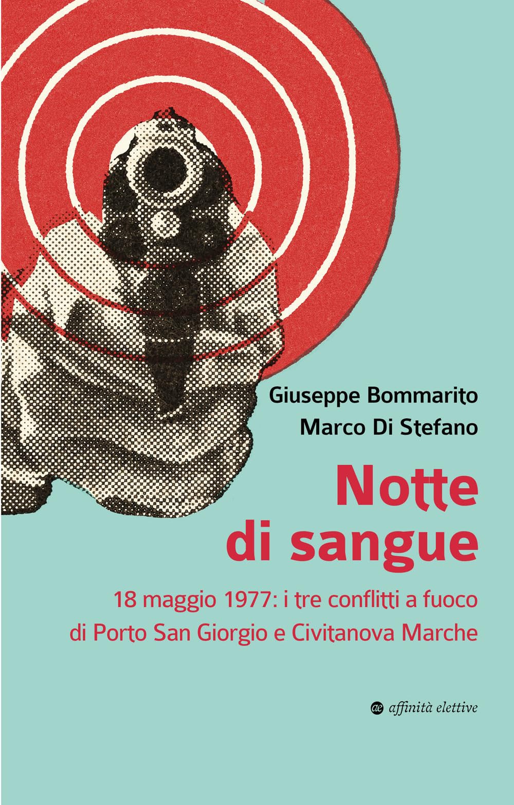 Notte di sangue. 18 maggio 1977: i tre conflitti a fuoco di Porto San Giorgio e Civitanova Marche book