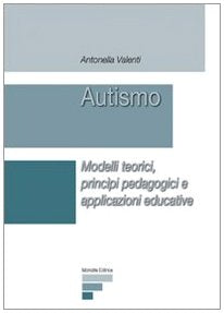 Autismo. Modelli teorici, principi pedagogici e applicazioni educative (Scienze della formazione e educazione) Education & Training