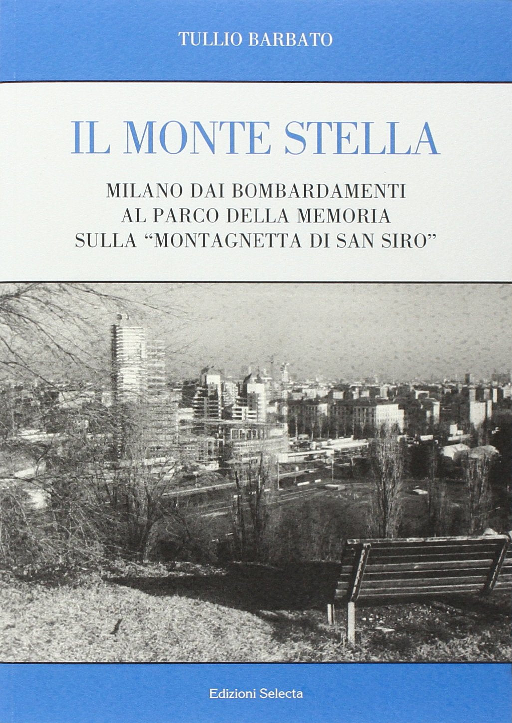 Il Monte Stella. Milano dai bombardamenti al parco della memoria sulla «montagnetta di San Siro» book