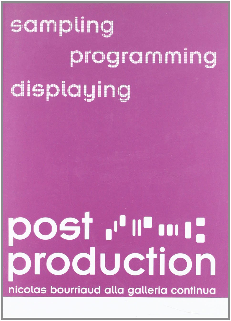 Post production. Sampling, programming, displaying. Nicholas Bourriaud alla galleria continua. Catalogo della mostra (S. Gimignano). Ediz. italiana e inglese book