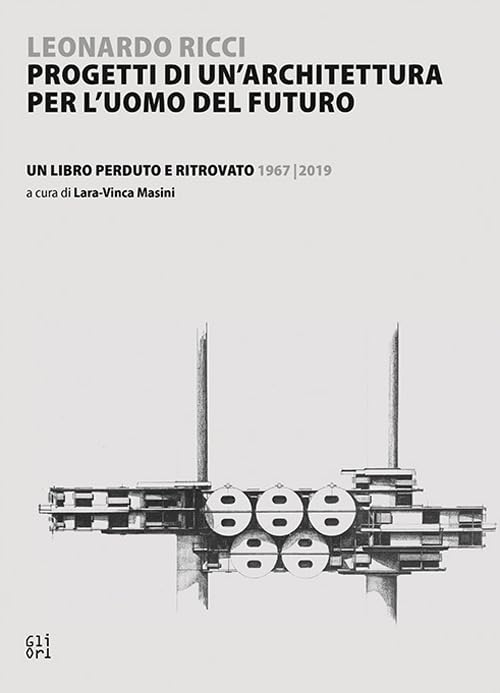 Leonardo Ricci. Progetti di un'architettura per l'uomo del futuro Un libro perduto e ritrovato 1967/2019 book