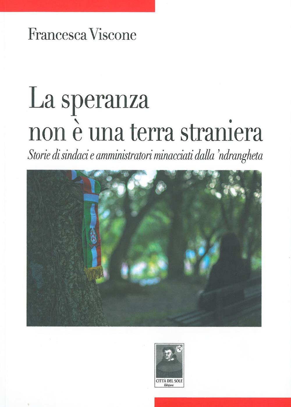 La speranza non è una terra straniera. Storie di sindaci e amministratori minacciati dalla 'ndrangheta book