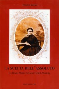 La scelta dell'assoluto. La beata Maria di Gesù Deluil-Martiny book