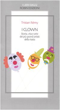 I clown. Storia, vita e arte dei più grandi artisti della risata book