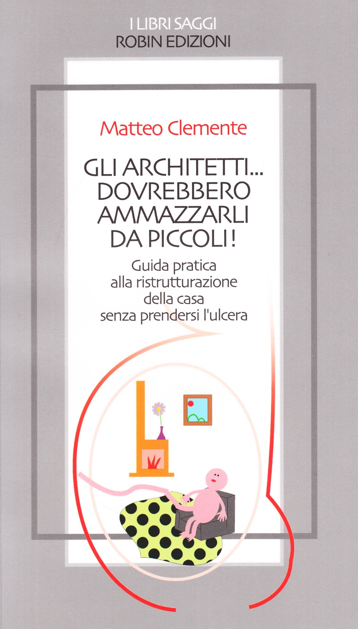 Gli architetti... dovrebbero ammazzarli da piccoli! (I libri saggi) Architecture