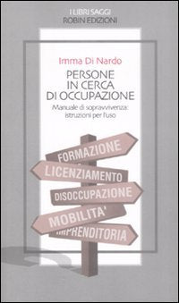 Persone in cerca di occupazione. Manuale di sopravvivenza: istruzioni per l'uso (I libri saggi) Business, Finance & Career