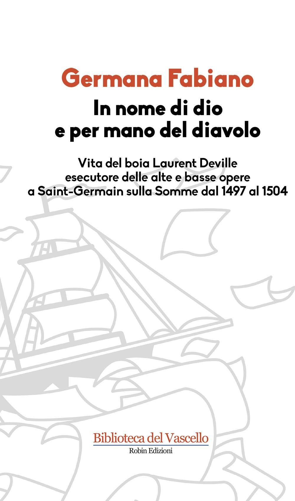 In nome di Dio e per mano del diavolo. Vita del boia Laurent Deville esecutore delle alte e basse opere a Saint-Germain sulla Somme dal 1497 al 1504 Historical Fiction
