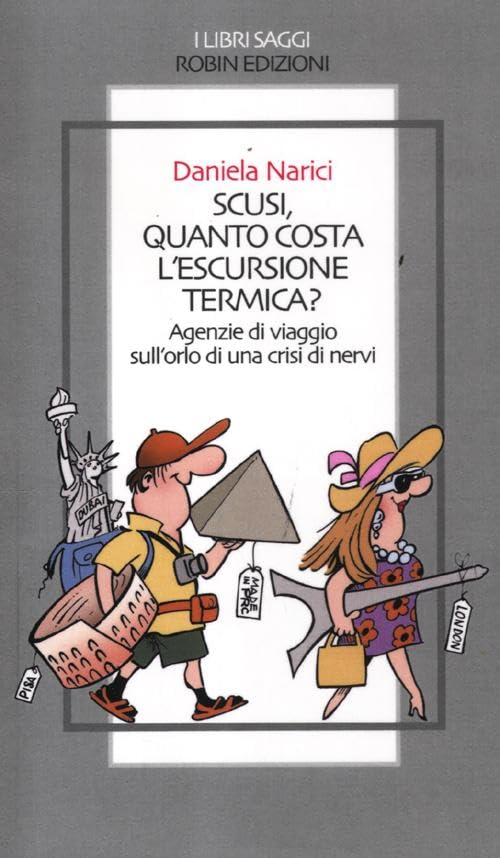 Scusi, quanto costa l'escursione termica? Agenzie di viaggio sull'orlo di una crisi di nervi (I libri saggi) Business, Finance & Career