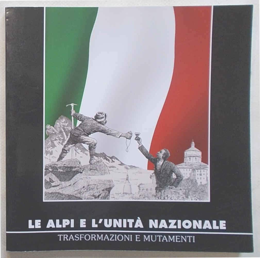 Le Alpi e l'unità nazionale. Trasformazioni e mutamenti. Ediz. illustrata book