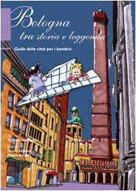 Bologna tra storia e leggenda. Guida della città per bambini Children's books