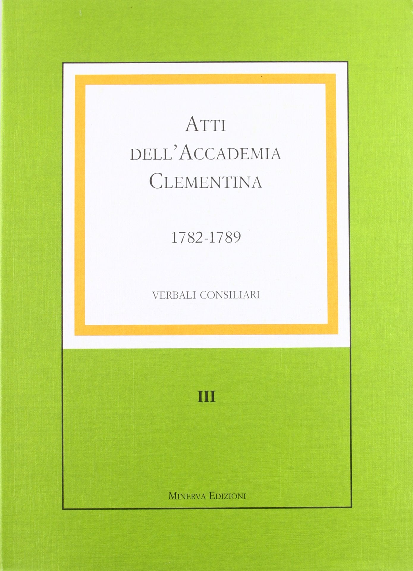 Atti dell'Accademia Clementina. 1782-1789. Verbali consiliari (Vol. 3) Film, Art & Culture