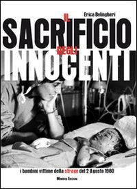 Il sacrificio degli innocenti. I bambini vittime della strage del 2 agosto 1980. Ediz. illustrata Politics & History