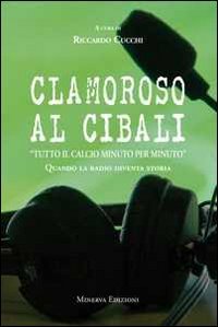 Clamoroso al Cibali. «Tutto il calcio minuto per minuto». Quando la radio diventa storia. Con CD Audio book