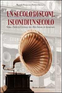 Un secolo di suoni, i suoni di un secolo. Verso l'Istituto centrale per i beni sonori e audiovisivi. Con CD-ROM Arts & Music