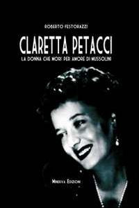 Claretta Petacci. La donna che morì per amore di Mussolini Politics & Society
