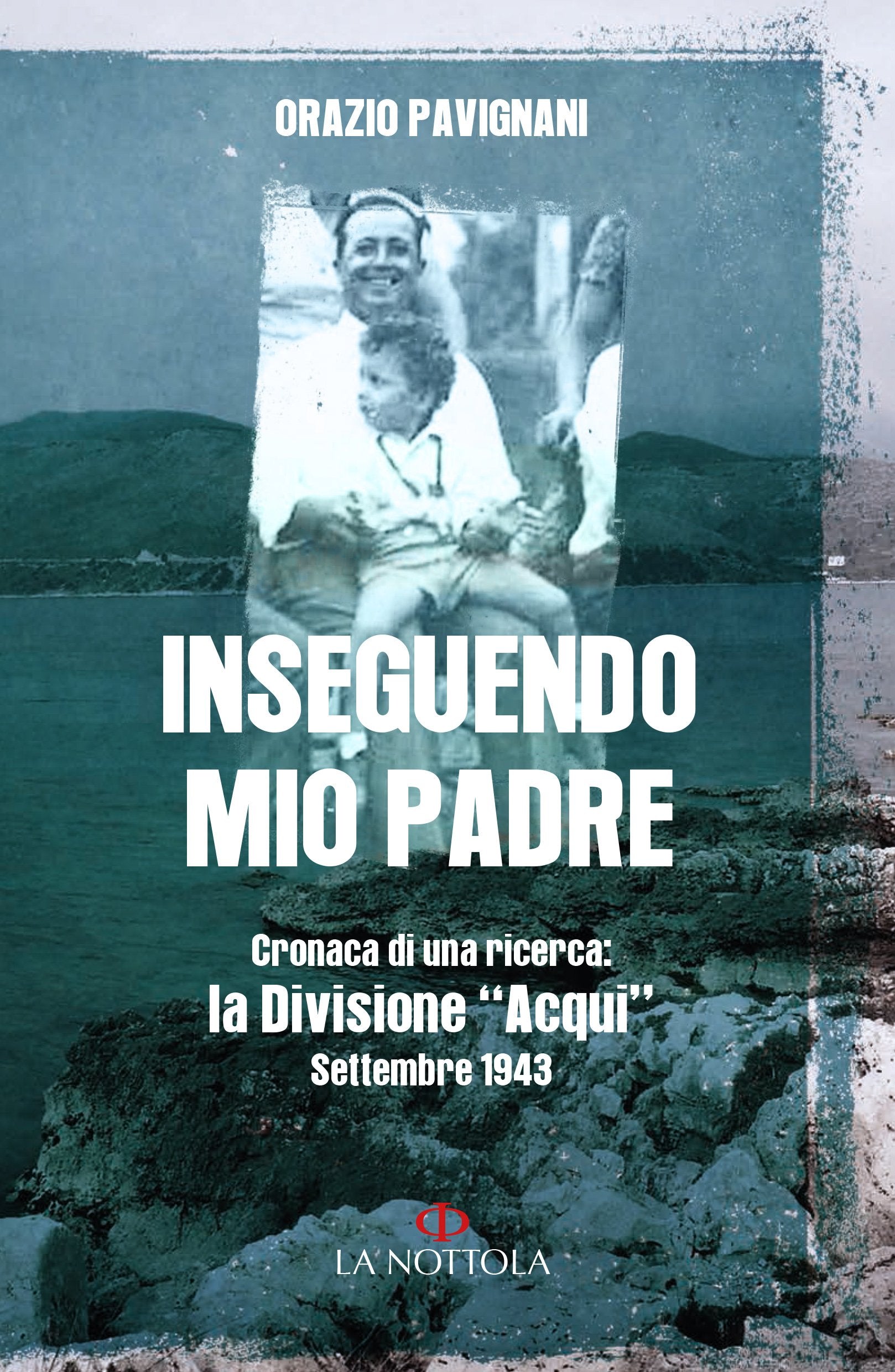 Inseguendo mio padre. Cronaca di una ricerca: la Divisione «Acqui» Settembre 1943 book