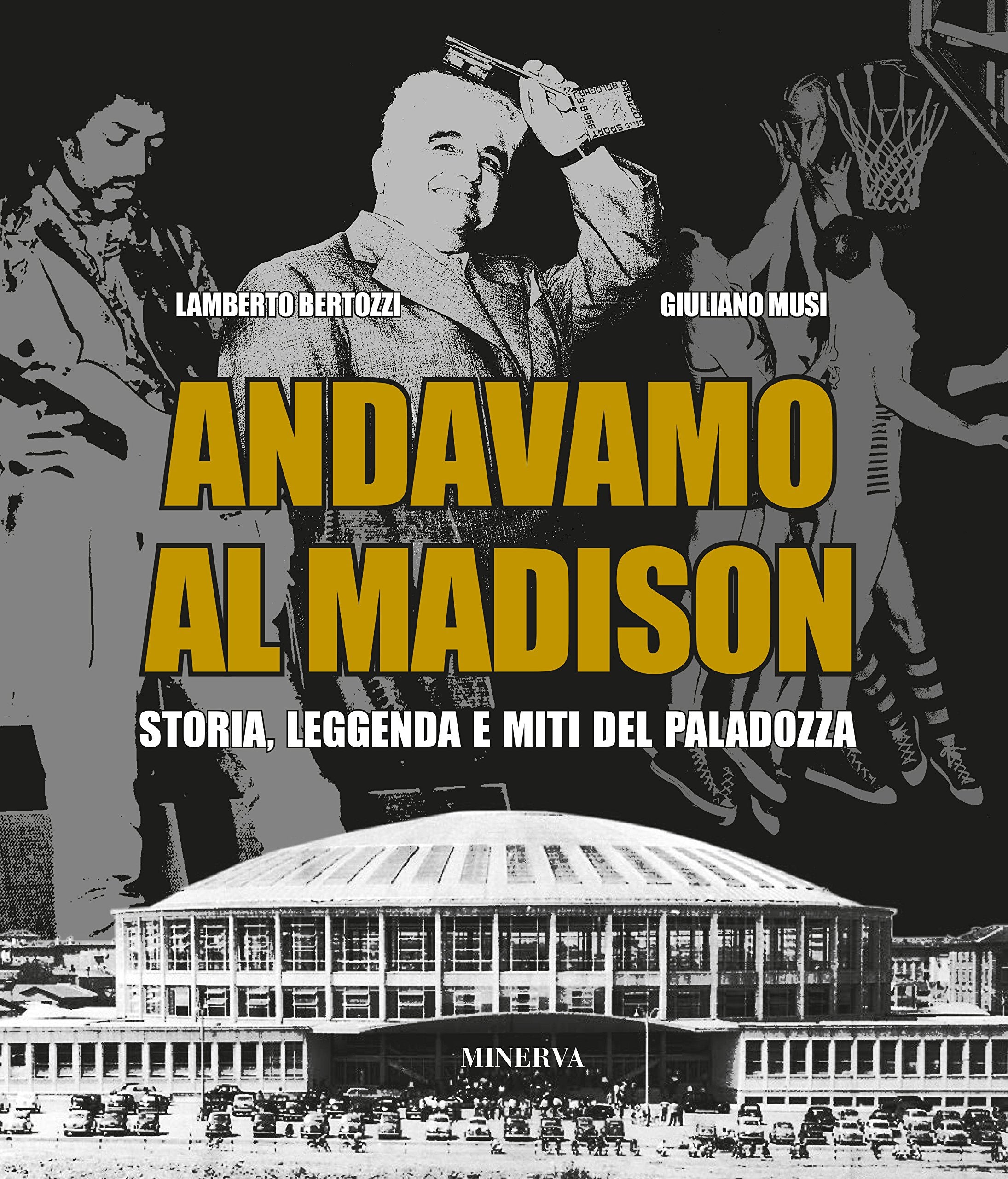 Andavamo al Madison. Storia, leggenda e miti del Paladozza Leisure & Fun