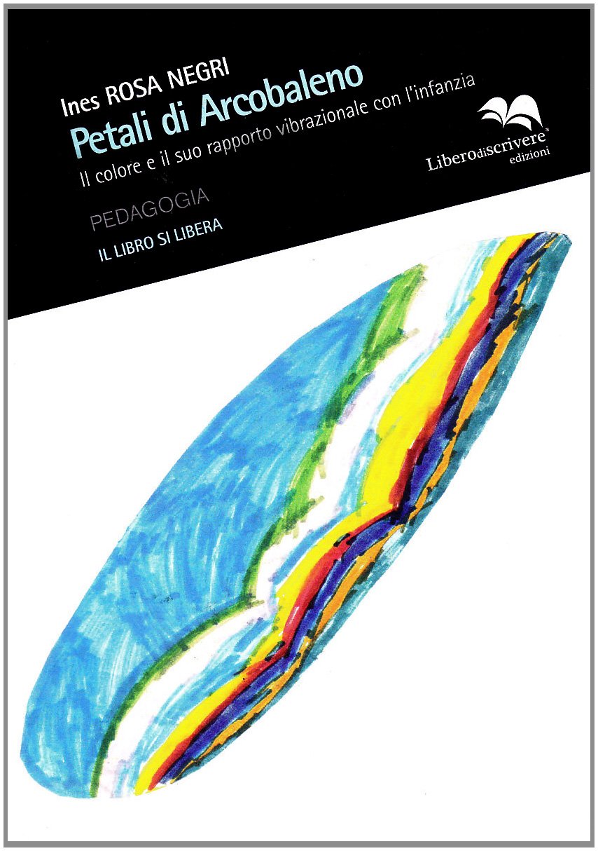Petali di arcobaleno. Il colore e il suo rapporto vibrazionale con l'infanzia (Il libro si libera) Psychology
