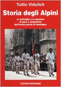 Storia degli alpini. Le battaglie e le missioni di pace e umanitarie dell'eroica gente di montagna book
