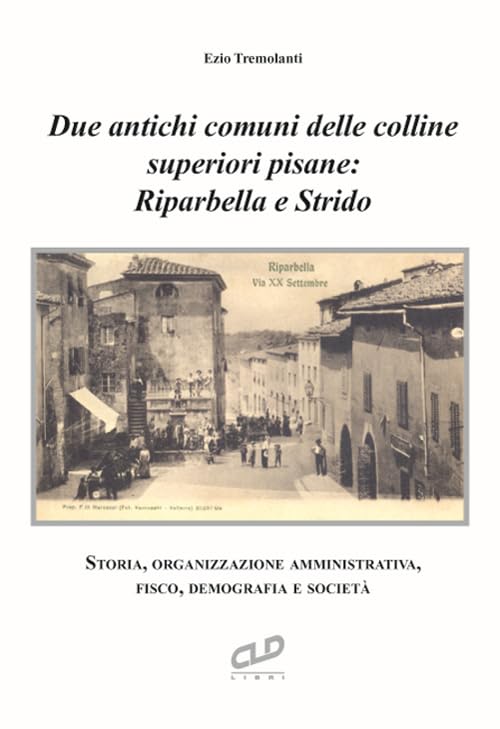 Due antichi comuni delle colline superiori pisane: Riparbella e Strido. Storia, organizzazione amministrativa, fisco, demografia e società book