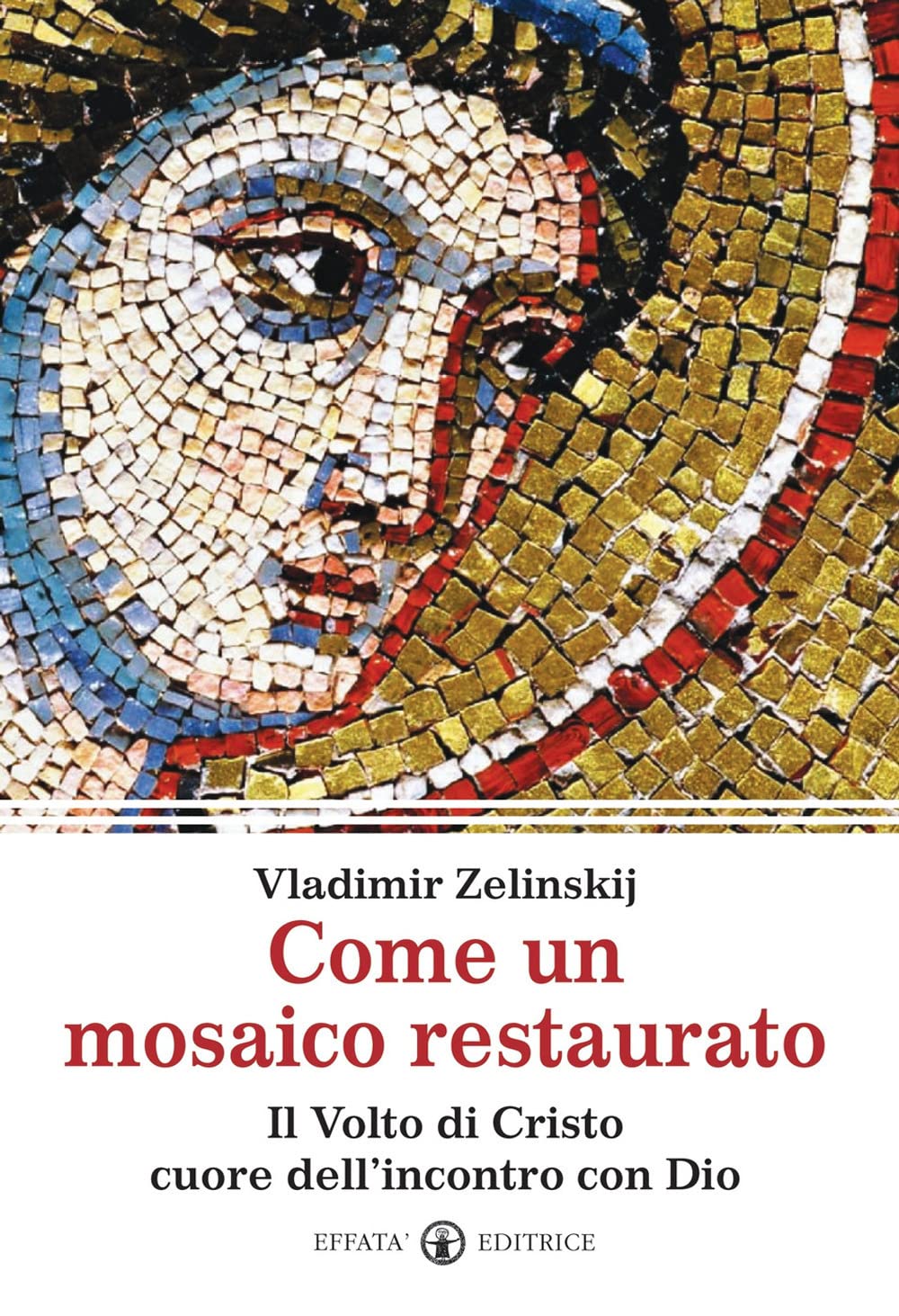 Come un mosaico restaurato: Il Volto di Cristo cuore dell'incontro con Dio book