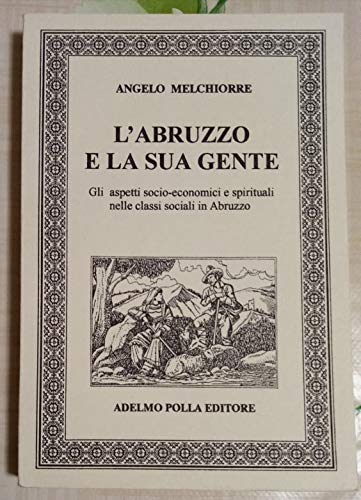 L'Abruzzo e la sua gente. Gli aspetti socio-economici e spirituali nelle classi sociali in Abruzzo (I tascabili d'Abruzzo) Politics & History